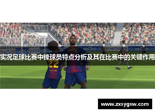 实况足球比赛中锋球员特点分析及其在比赛中的关键作用